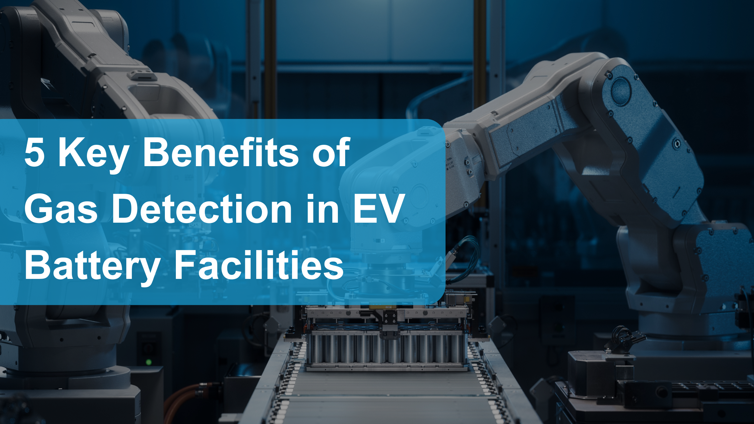 5 Key Benefits of Gas Detection in EV Battery Facilities